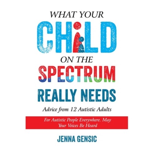 What Your Child on the Spectrum Really Needs: Advice From 12 Autistic Adults Paperback, Aapc Publishing, English, 9781942197539