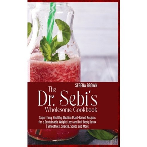 The Dr. Sebi''s Wholesome Cookbook: Super Easy Healthy Alkaline Plant-Based Recipes for a Sustainabl... Hardcover, Serena Brown, English, 9781914416934