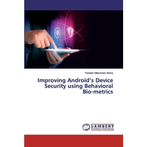 Improving Android''s Device Security using Behavioral Bio-metrics Paperback, LAP Lambert Academic Publishing