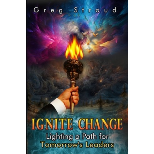 (영문도서) Ignite Change: Lighting a Path for Tomorrow''s Leaders Paperback, Greg Stroud, English, 9798989791910