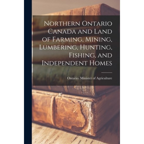 (영문도서) Northern Ontario Canada and Land of Farming Mining Lumbering Hunting Fishing and Indepen... Paperback, Legare Street Press, English, 9781013945069