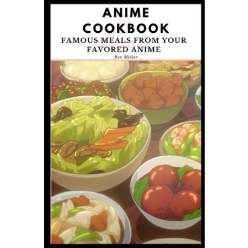 (영문도서) Anime Cookbook: Famous Meals from Your Favored Anime Paperback, Independently Published, English, 9798355390860