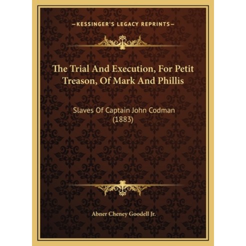 (영문도서) The Trial And Execution For Petit Treason Of Mark And Phillis: Slaves Of Captain John Codma... Hardcover, Kessinger Publishing, English, 9781169589629