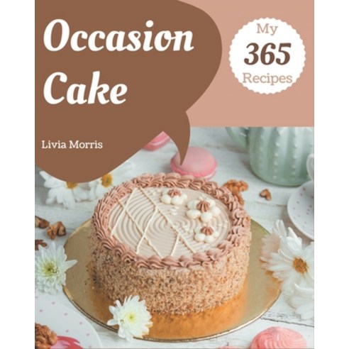 My 365 Occasion Cake Recipes: Best-ever Occasion Cake Cookbook for Beginners Paperback, Independently Published