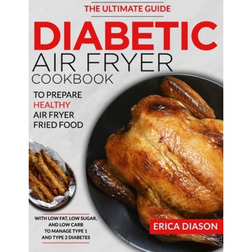 (영문도서) Diabetic Air Fryer Cookbook: The Ultimate Guide To Prepare Healthy Air Fryer Fried Food With ... Paperback, Independently Published, English, 9798521790388