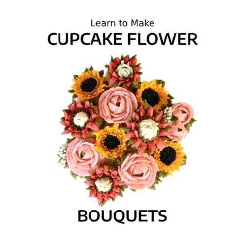 (영문도서) Learn to Make Cupcake Flower Bouquets Paperback, Independently Published, English, 9798864559598
