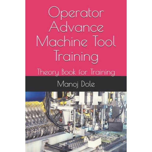 Operator Advance Machine Tool Training: Theory Book for Training Paperback, Independently Published, English, 9798724592796