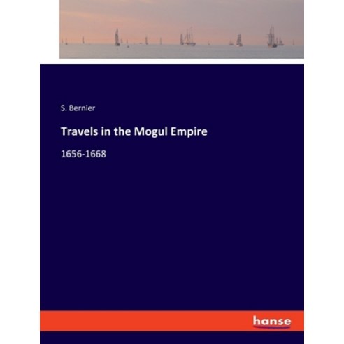 (영문도서) Travels in the Mogul Empire: 1656-1668 Paperback, Hansebooks, English, 9783348031127