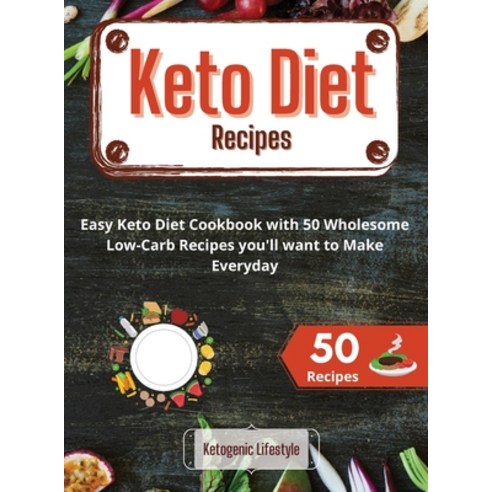 Keto Diet Recipes: Easy Keto Diet Cookbook with 50 Wholesome Low-Carb Recipes you''ll want to Make Ev... Hardcover, Ketogenic Lifestyle, English, 9781802176773