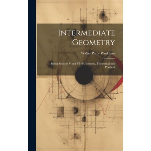 (영문도서) Intermediate Geometry: Being Sections V and VI of Geometry Theoretical and Practical Hardcover, Legare Street Press, English, 9781019836682