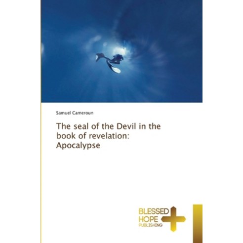 The seal of the Devil in the book of revelation: Apocalypse Paperback, Blessed Hope Publishing, English, 9786137970935
