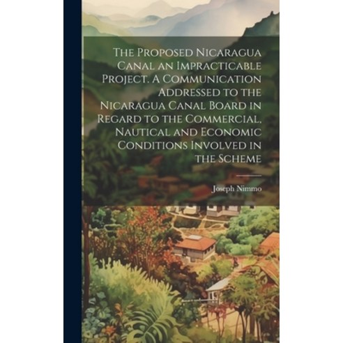 (영문도서) The Proposed Nicaragua Canal an Impracticable Project. A Communication Addressed to the Nicar... Hardcover, Legare Street Press, English, 9781020799303