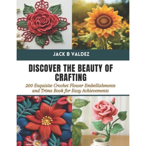 (영문도서) Discover the Beauty of Crafting: 200 Exquisite Crochet Flower Embellishments and Trims Book f... Paperback, Independently Published, English, 9798878960021