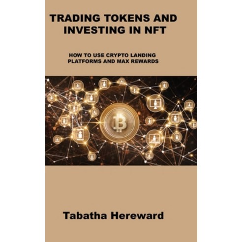(영문도서) Trading Tokens and Investing in Nft: How to Use Crypto Landing Platforms and Max Rewards Hardcover, Tabatha Hereward, English, 9781806031191