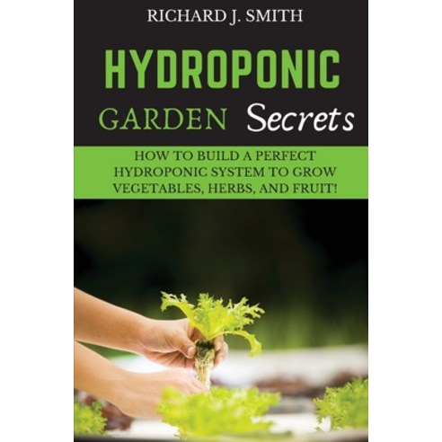 Hydroponic Garden Secrets: How to Build a Perfect Hydroponic System to Grow Vegetables Herbs and F... Paperback, Amplitudo Ltd, English, 9781801146142