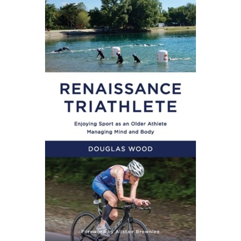 Renaissance Triathlete: Enjoying Sport as an Older Athlete Managing Mind and Body Paperback, Douglas Wood, English, 9780993536687