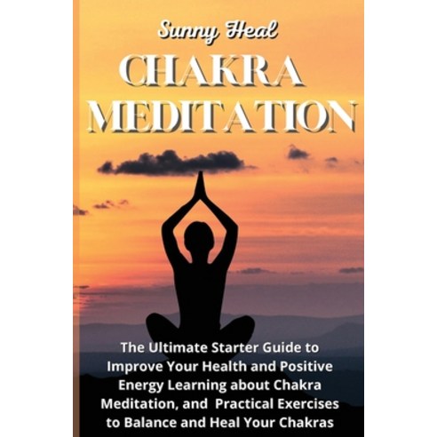 Chakra Meditation: The Ultimate Starter Guide to Improve Your Health and Positive Energy Learning ab... Paperback, S. H. Production, English, 9781801921299