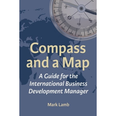 (영문도서) Compass and a Map: A Guide for the International Business Development Manager Paperback, Forward Thinking Publishing, English, 9781739723019