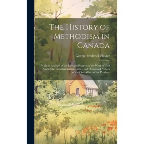 (영문도서) The History of Methodism in Canada: With an Account of the Rise and Progress of the Work of G... Hardcover, Legare Street Press, English, 9781020691140