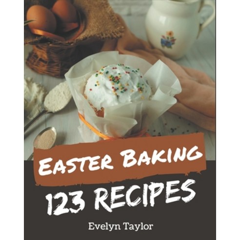 (영문도서) 123 Easter Baking Recipes: Make Cooking at Home Easier with Easter Baking Cookbook! Paperback, Independently Published, English, 9798567522417