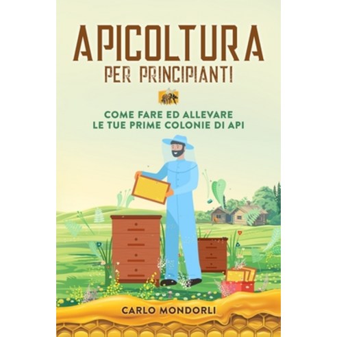 (영문도서) Apicoltura per principianti: Come fare ed allevare le tue prime colonie di api Paperback, Carlo Mondorli, English, 9781803622590