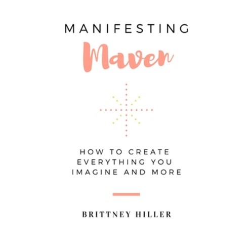 Manifesting Maven: How To Create Everything You Imagine And More Paperback, Independently Published, English, 9798588240420