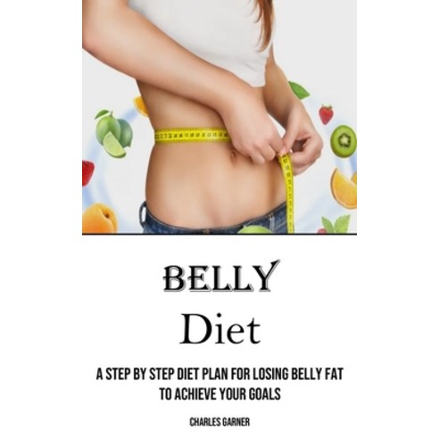 (영문도서) Belly Diet: A Step by Step Diet Plan for Losing Belly Fat to Achieve Your Goals Paperback, Adam Gilbin, English, 9781990666865