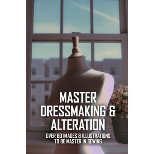 Master Dressmaking & Alteration: Over 80 Images & Illustrations To Be Master In Sewing: Shirr Fabric Paperback, Independently Published, English, 9798717459778