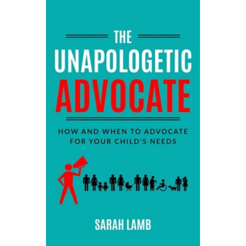 (영문도서) The Unapologetic Advocate: How and When to Advocate for Your Child''s Needs Paperback, Sarah Lamb, English, 9798986727547