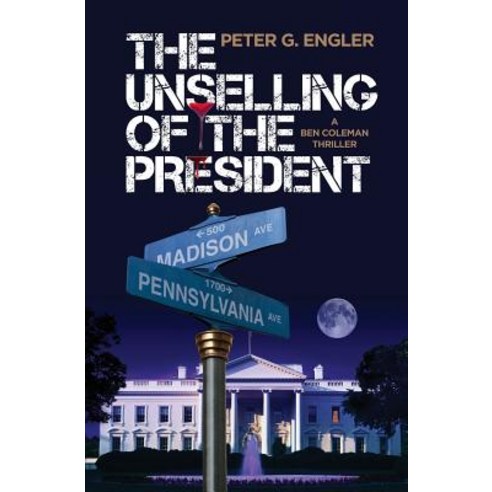 (영문도서) The Unselling of the President: A Ben Coleman Thriller Paperback, Grantham Press, English, 9780989485029