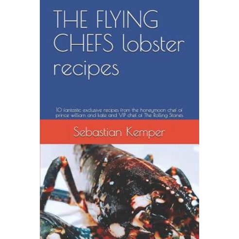 (영문도서) THE FLYING CHEFS lobster recipes: 10 fantastic exclusive recipes from the honeymoon chef of p... Paperback, Independently Published, English, 9781798748459