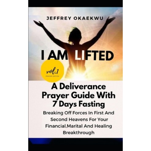 I Am Lifted: A Deliverance Prayer Guide with 7 days fasting Break off the forces in the First and Se... Paperback, Independently Published