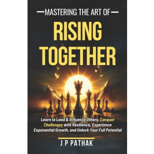 (영문도서) Mastering The Art of Rising Together: Learn to Lead and Influence Others Conquer Challenges ... Paperback, Independently Published, English, 9798320355344