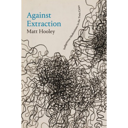 (영문도서) Against Extraction: Indigenous Modernism in the Twin Cities Paperback, Duke University Press, English, 9781478030362