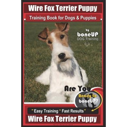 (영문도서) Wire Fox Terrier Puppy Wire Fox Terrier Training Book for Dogs & Puppies By Bone: Are You Rea... Paperback, Createspace Independent Pub..., English, 9781722129514
