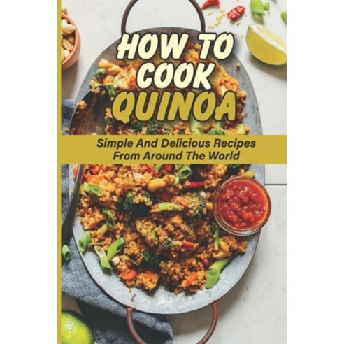 (영문도서) How To Cook Quinoa: Simple And Delicious Recipes From Around The World: Quinoa Language Of Or... Paperback, Independently Published