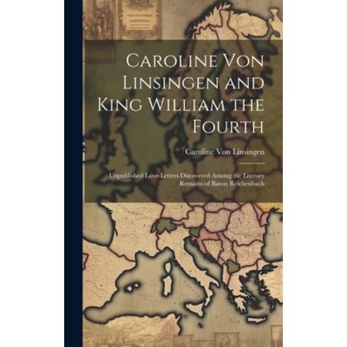 (영문도서) Caroline Von Linsingen and King William the Fourth: Unpublished Love-Letters Discovered Among... Hardcover, Legare Street Press, English, 9781020290046
