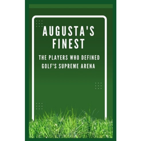 (영문도서) Augusta''s Finest: The Players Who Defined Golf''s Supreme Arena Paperback, Independently Published, English, 9798324342319