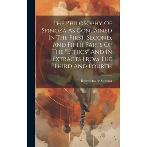 (영문도서) The Philosophy Of Spinoza As Contained In The First Second And Fifth Parts Of The "ethics" ... Hardcover, Legare Street Press, English, 9781020622045