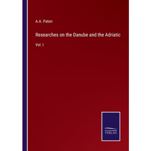(영문도서) Researches on the Danube and the Adriatic: Vol. I Paperback, Salzwasser-Verlag, English, 9783375033729