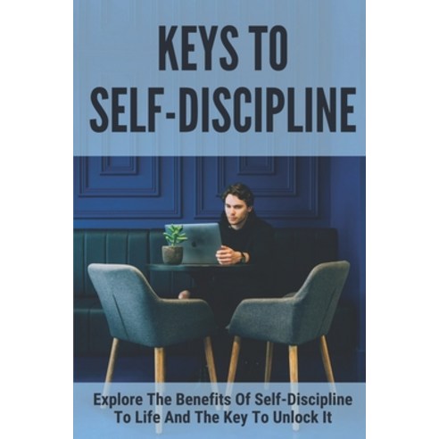 (영문도서) Keys To Self-Discipline: Explore The Benefits Of Self-Discipline To Life And The Key To Unloc... Paperback, Independently Published, English, 9798514622979