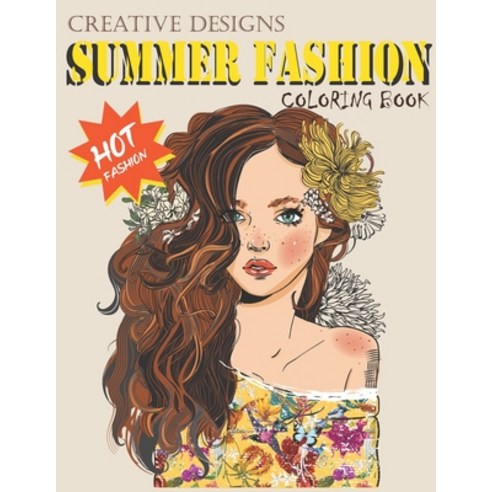 Creative Designs Summer Fashion Coloring Book: Hot fashion Lady fashions 40 sheets Size 8.5"x11" Paperback, Independently Published, English, 9798565907797