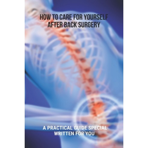 How To Care For Yourself After Back Surgery: A Practical Guide Special Written For You: Core Exercis... Paperback, Independently Published, English, 9798746415516