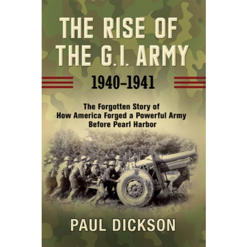 The Rise of the G.I. Army 1940-1941: The Forgotten Story of How America Forged a Powerful Army Befo... Paperback, Grove Press, English, 9780802158697