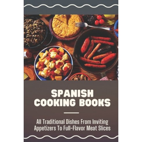 (영문도서) Spanish Cooking Books: All Traditional Dishes From Inviting Appetizers To Full-Flavor Meat Sl... Paperback, Independently Published, English, 9798463980205
