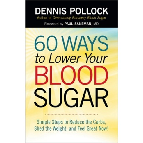 60 Ways to Lower Your Blood Sugar: Simple Steps to Reduce the Carbs Shed the Weight and Feel Great Now!, Harvest House Pub