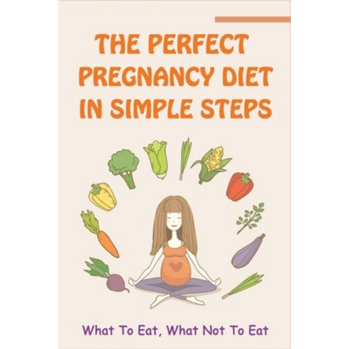 (영문도서) The Perfect Pregnancy Diet In Simple Steps: What to Eat What Not to Eat: Healthy Pregnancy R... Paperback, Independently Published, English, 9798518449565