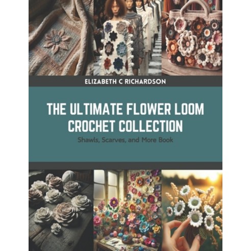(영문도서) The Ultimate Flower Loom Crochet Collection: Shawls Scarves and More Book Paperback, Independently Published, English, 9798875630088