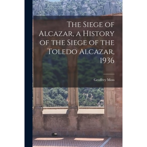 (영문도서) The Siege of Alcazar a History of the Siege of the Toledo Alcazar 1936 Paperback, Hassell Street Press, English, 9781015255180