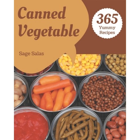 365 Yummy Canned Vegetable Recipes: Keep Calm and Try Yummy Canned Vegetable Cookbook Paperback, Independently Published